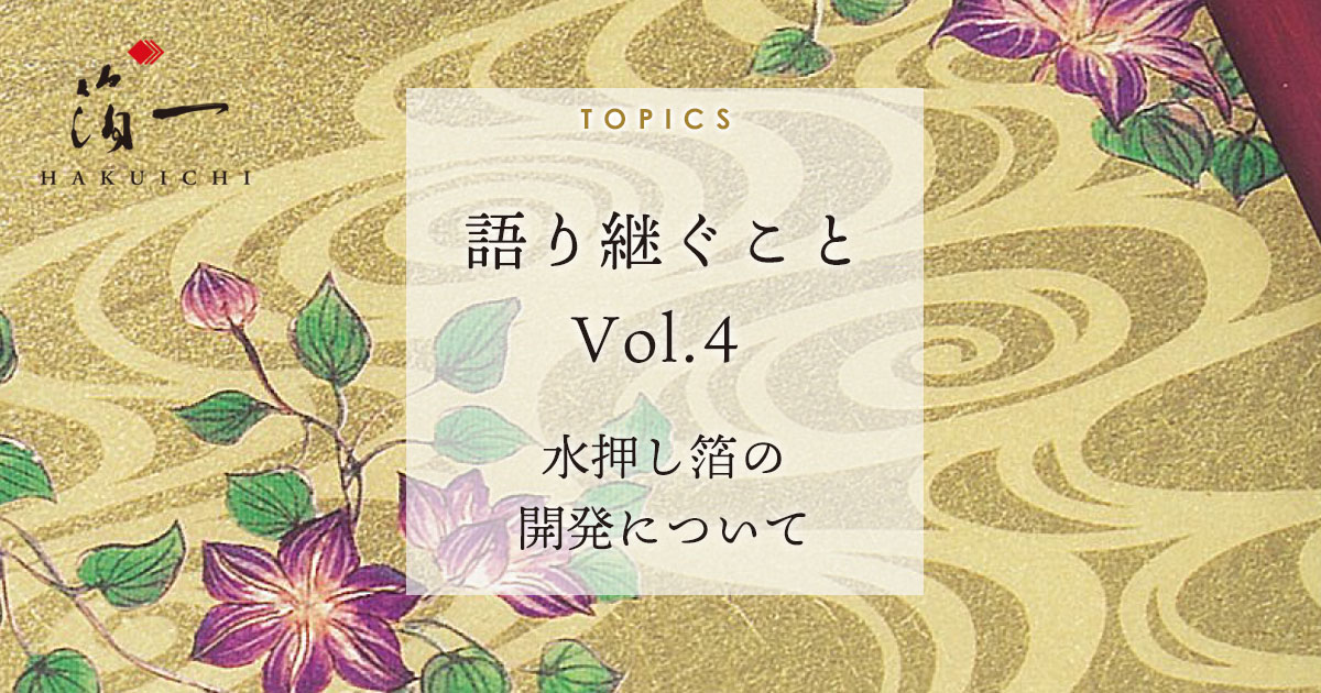 語り継ぐこと】水押し箔の開発について